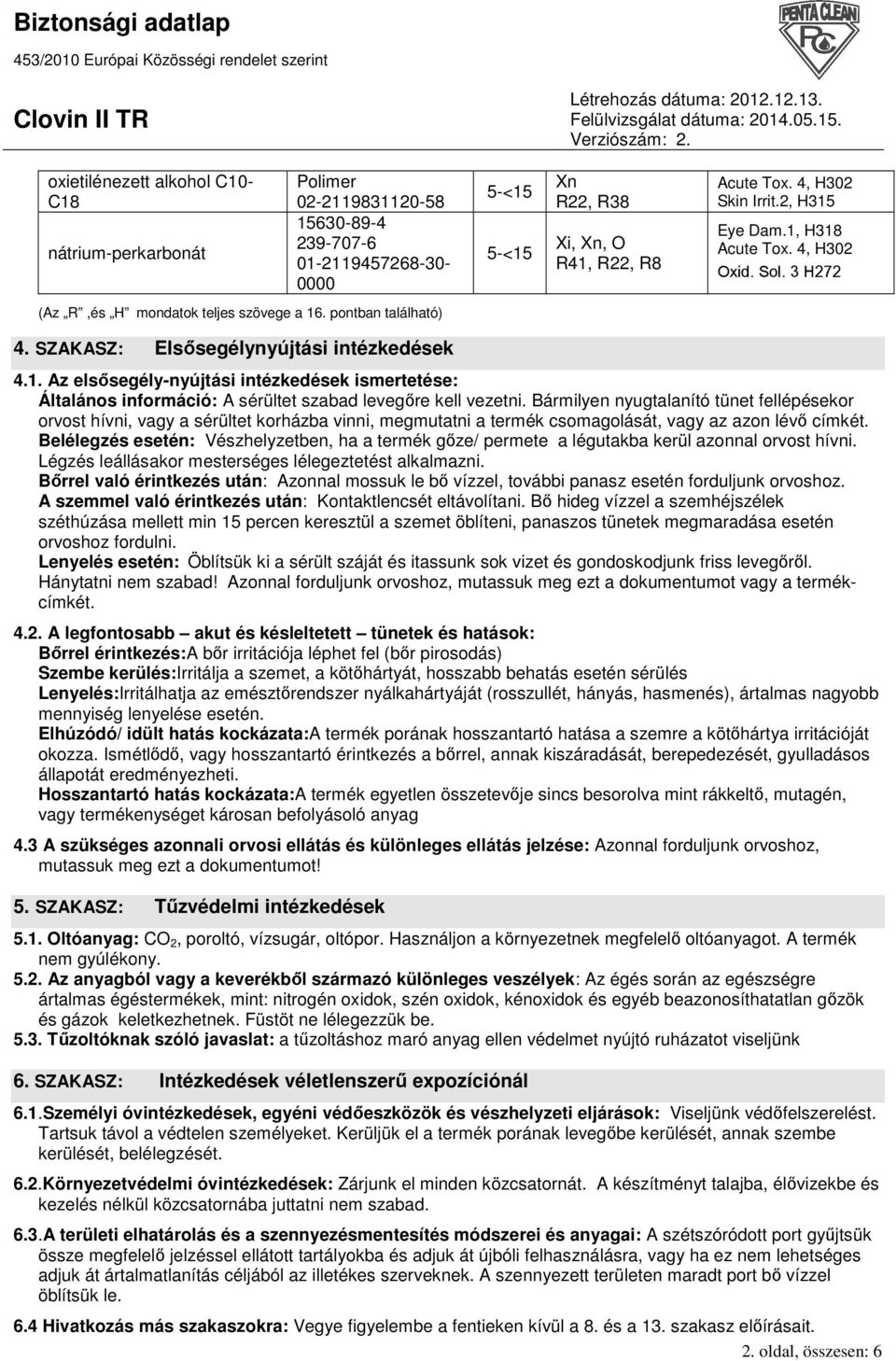 Bármilyen nyugtalanító tünet fellépésekor orvost hívni, vagy a sérültet korházba vinni, megmutatni a termék csomagolását, vagy az azon lévı címkét.