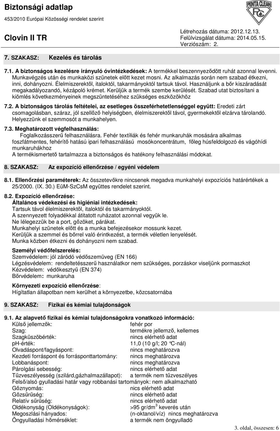 Kerüljük a termék szembe kerülését. Szabad utat biztosítani a kiömlés következményeinek megszüntetéséhez szükséges eszközökhöz 7.2.