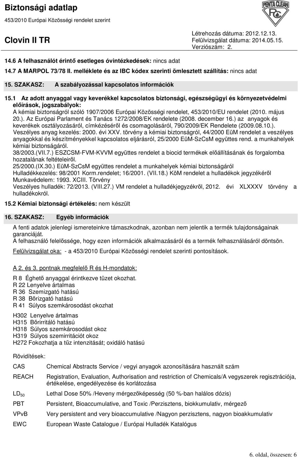1 Az adott anyaggal vagy keverékkel kapcsolatos biztonsági, egészségügyi és környezetvédelmi elıírások, jogszabályok: A kémiai biztonságról szóló 1907/2006 Európai Közösségi rendelet, 453/2010/EU