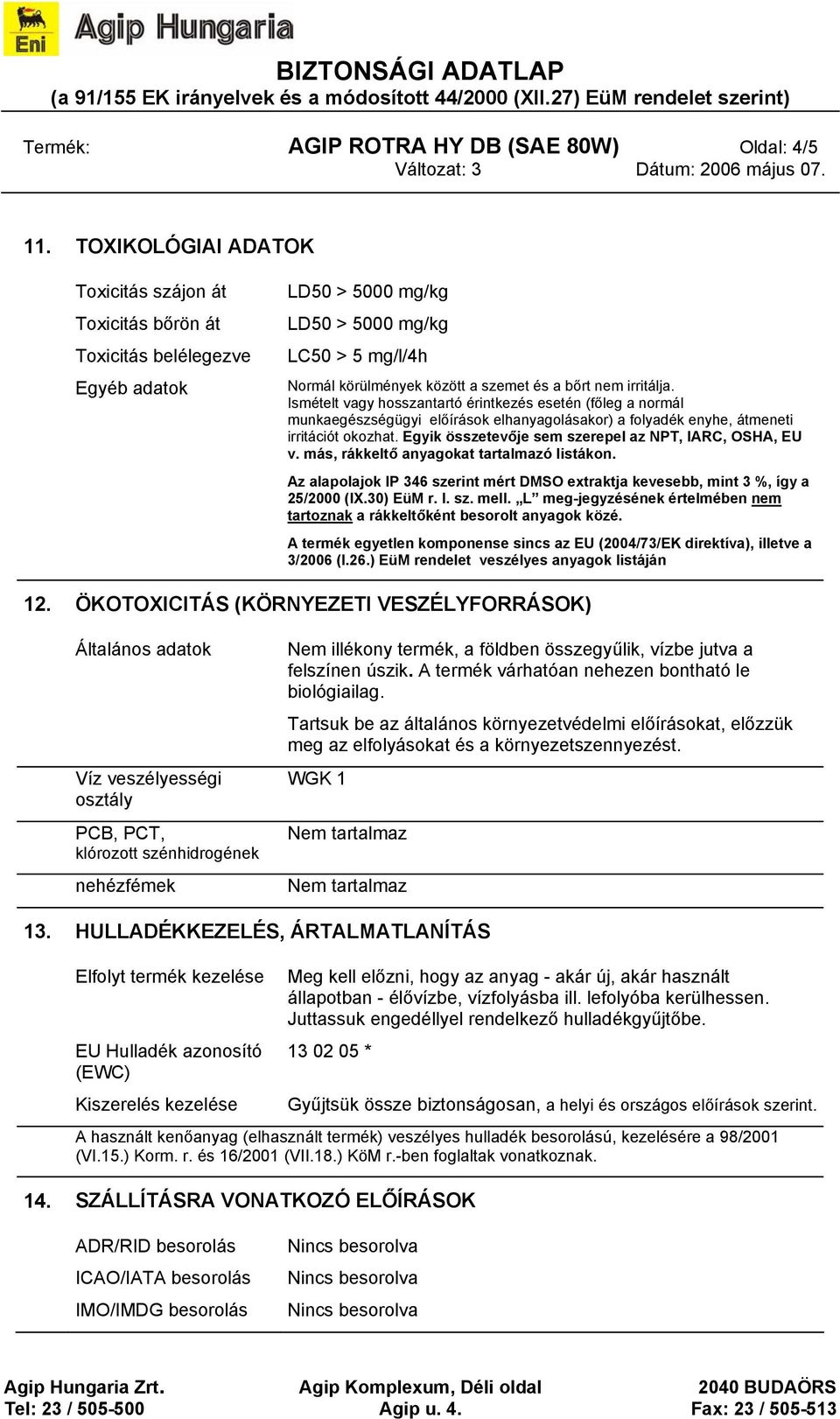 irritálja. Ismételt vagy hosszantartó érintkezés esetén (főleg a normál munkaegészségügyi előírások elhanyagolásakor) a folyadék enyhe, átmeneti irritációt okozhat.
