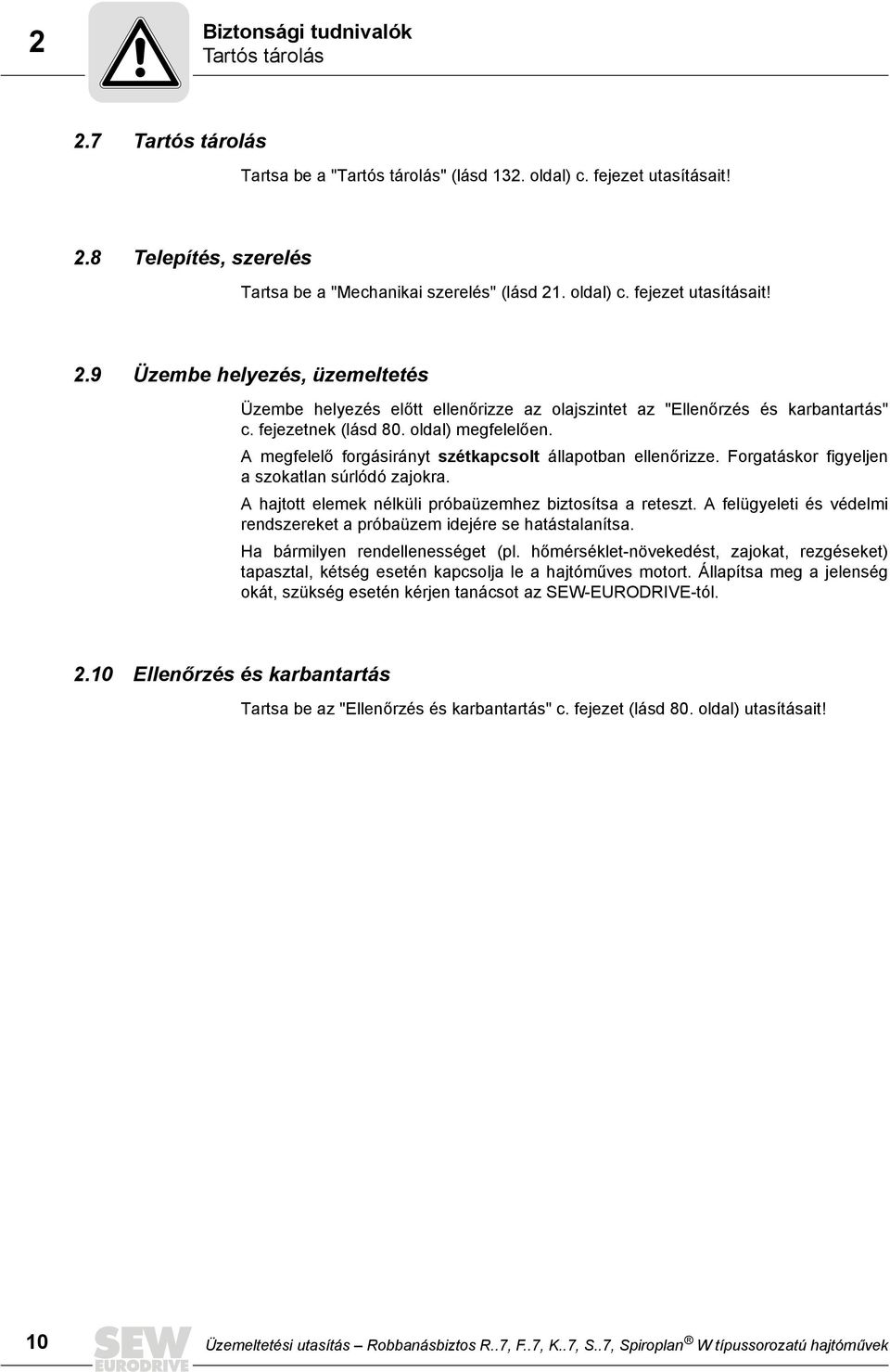 A megfelelő forgásirányt szétkapcsolt állapotban ellenőrizze. Forgatáskor figyeljen a szokatlan súrlódó zajokra. A hajtott elemek nélküli próbaüzemhez biztosítsa a reteszt.
