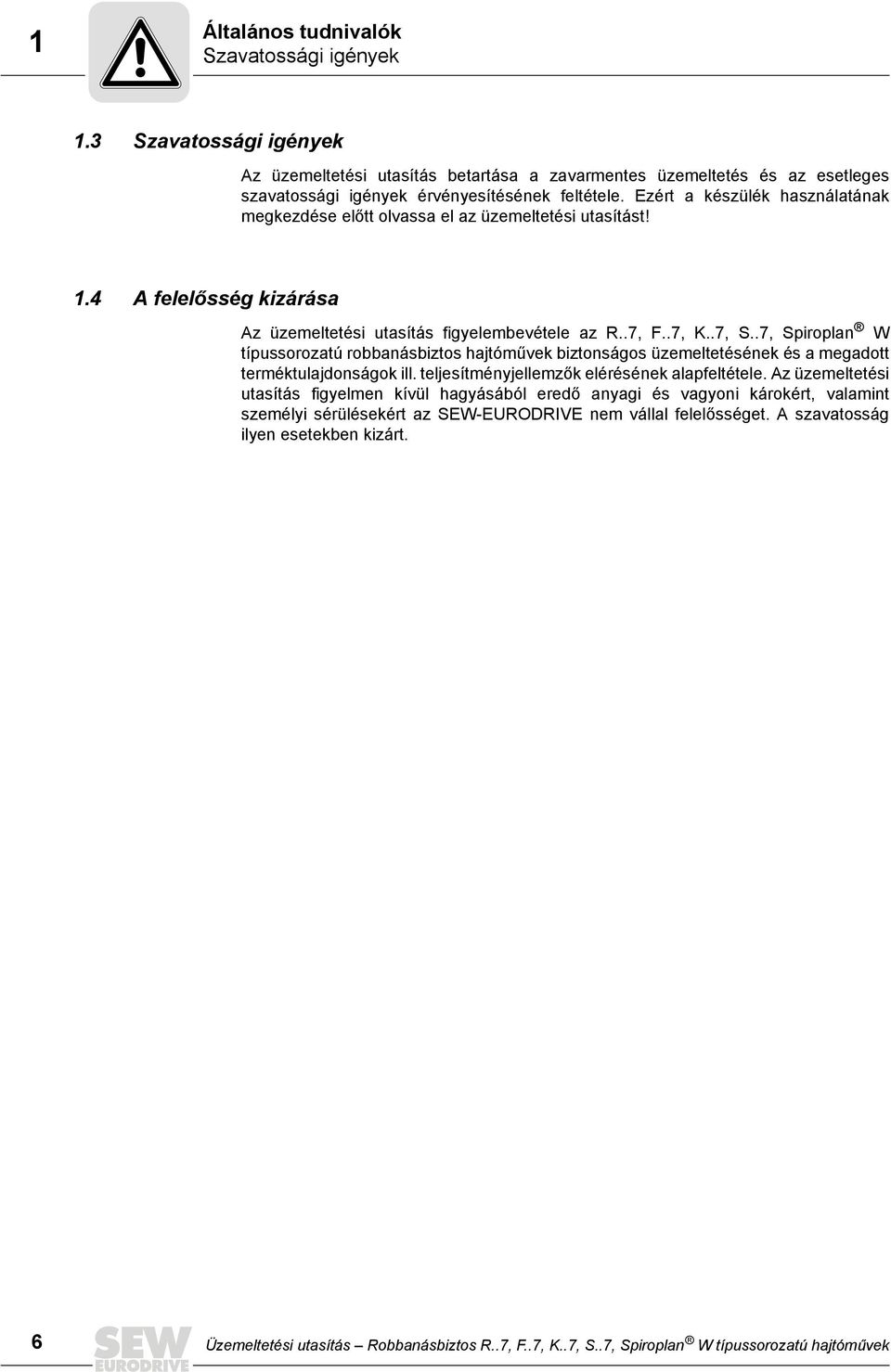 .7, Spiroplan W típussorozatú robbanásbiztos hajtóművek biztonságos üzemeltetésének és a megadott terméktulajdonságok ill. teljesítményjellemzők elérésének alapfeltétele.