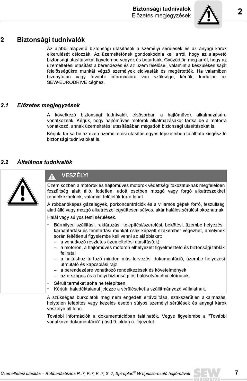 Győződjön meg arról, hogy az üzemeltetési utasítást a berendezés és az üzem felelősei, valamint a készüléken saját felelősségükre munkát végző személyek elolvasták és megértették.