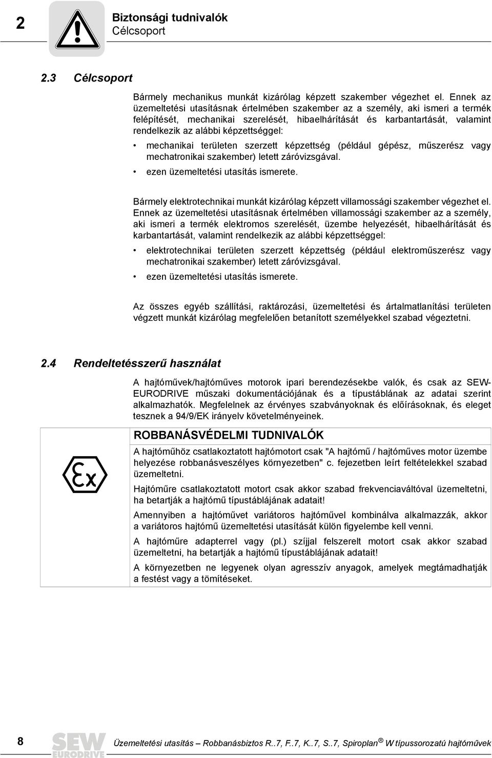 képzettséggel: mechanikai területen szerzett képzettség (például gépész, műszerész vagy mechatronikai szakember) letett záróvizsgával. ezen üzemeltetési utasítás ismerete.