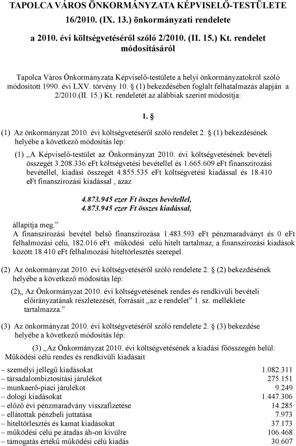 (II. 15.) Kt. rendeletét az alábbiak szerint módosítja: (1) Az önkormányzat 2010. évi költségvetéséről szóló rendelet 2. (1) bekezdésének helyébe a következő módosítás lép: 1.