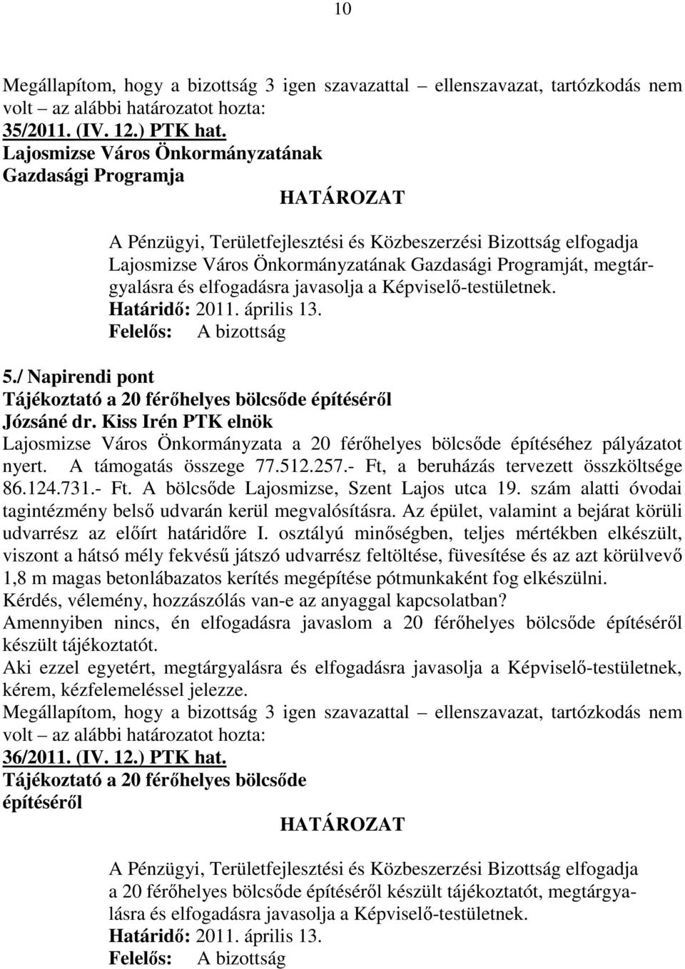 elfogadásra javasolja a Képviselı-testületnek. 5./ Napirendi pont Tájékoztató a 20 férıhelyes bölcsıde építésérıl Lajosmizse Város Önkormányzata a 20 férıhelyes bölcsıde építéséhez pályázatot nyert.