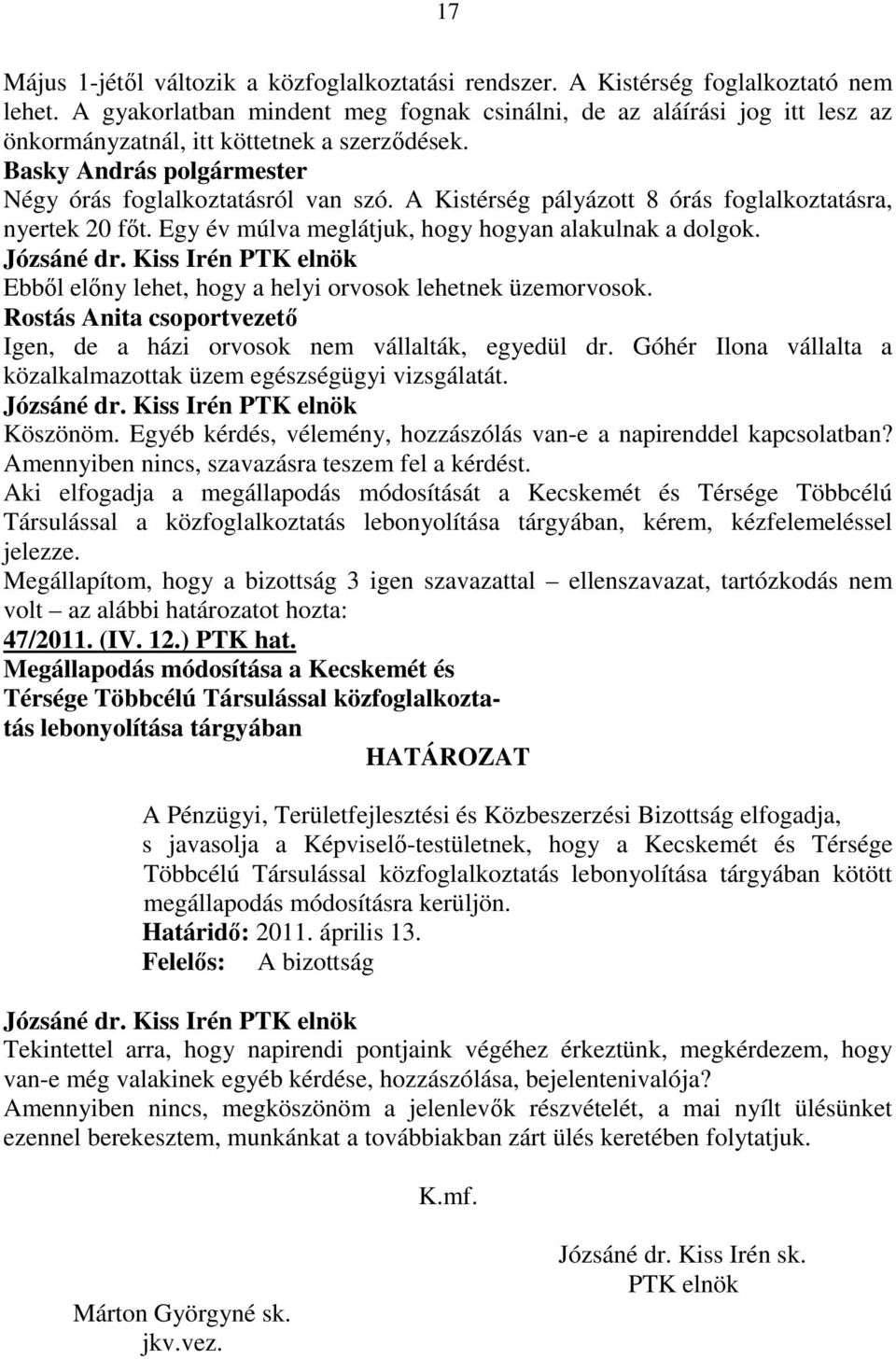 A Kistérség pályázott 8 órás foglalkoztatásra, nyertek 20 fıt. Egy év múlva meglátjuk, hogy hogyan alakulnak a dolgok. Ebbıl elıny lehet, hogy a helyi orvosok lehetnek üzemorvosok.