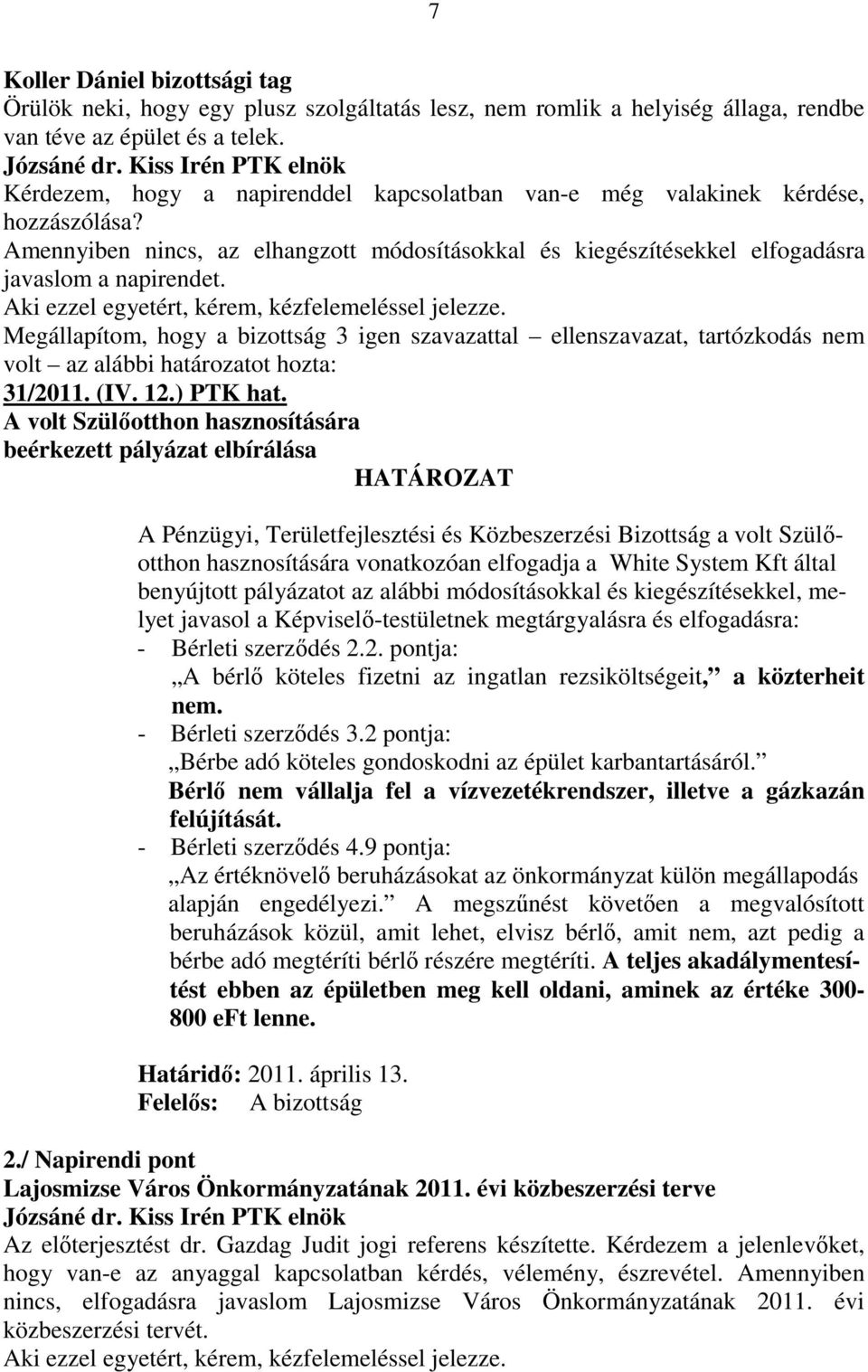 Aki ezzel egyetért, kérem, kézfelemeléssel jelezze. 31/2011. (IV. 12.) PTK hat.