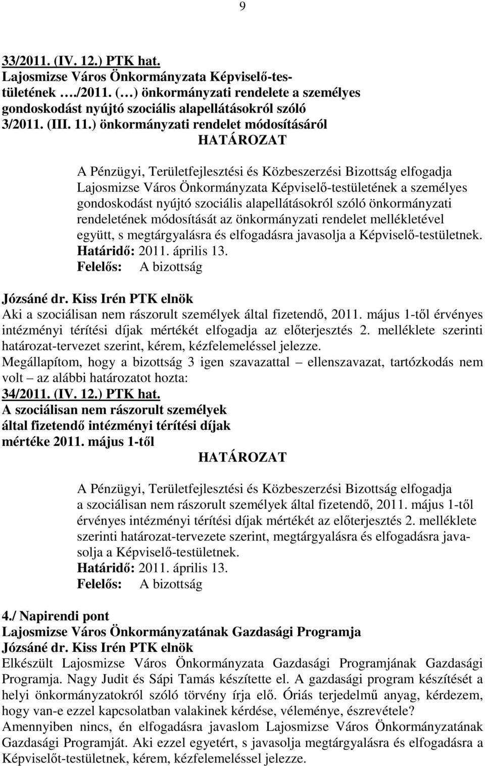 szociális alapellátásokról szóló önkormányzati rendeletének módosítását az önkormányzati rendelet mellékletével együtt, s megtárgyalásra és elfogadásra javasolja a Képviselı-testületnek.