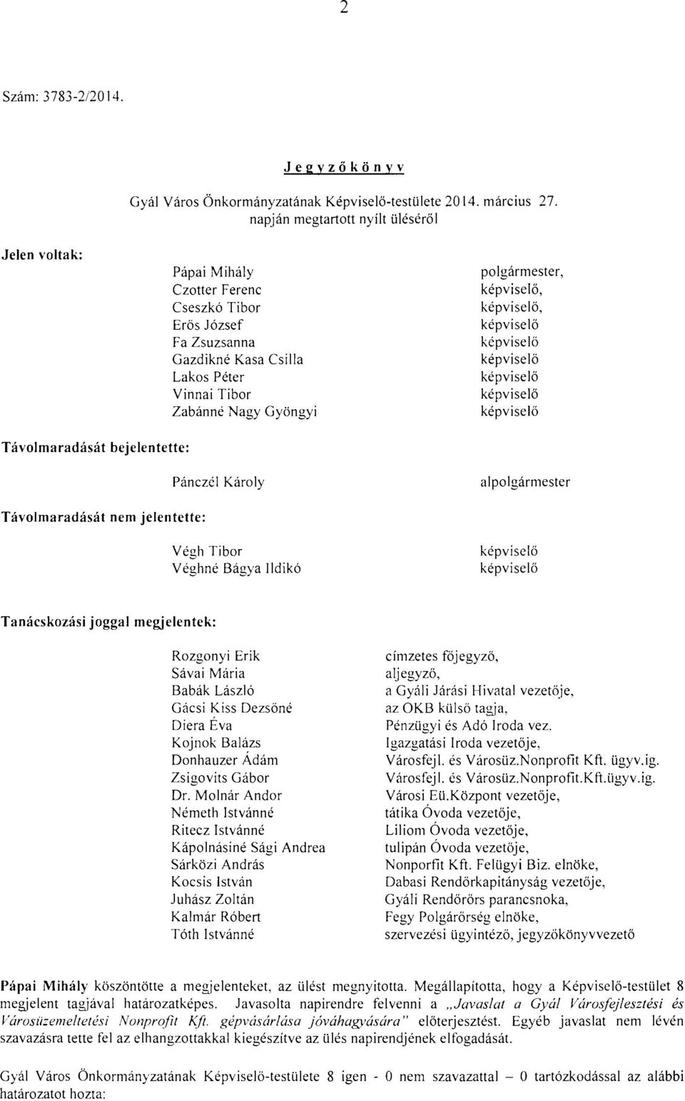 Távolmaradását bejelentette: Pánczél Károly alpolgármester Távolmaradását nem jelentette: Végh Tibor Véghné Bágya Ildikó Tanácskozási joggal megjelentek: Rozgonyi Erik Sávai Mária Babák László Gácsi