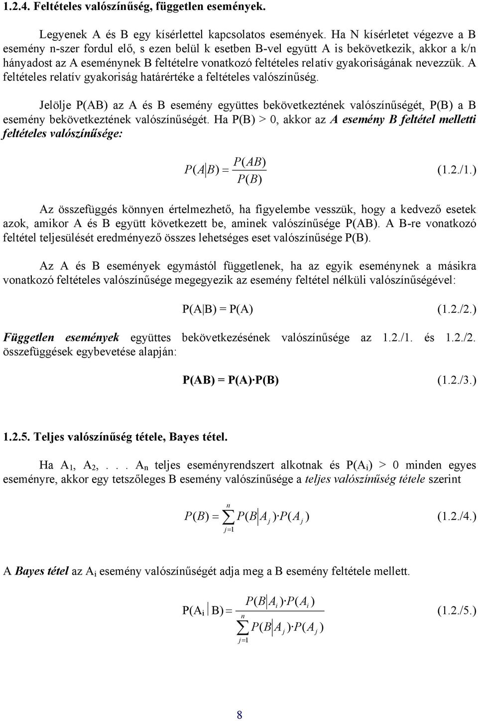 evezzük. A feltételes relatív gyakoriság határértéke a feltételes valószíűség. Jelölje P(AB) az A és B eseméy együttes bekövetkeztéek valószíűségét, P(B) a B eseméy bekövetkeztéek valószíűségét.