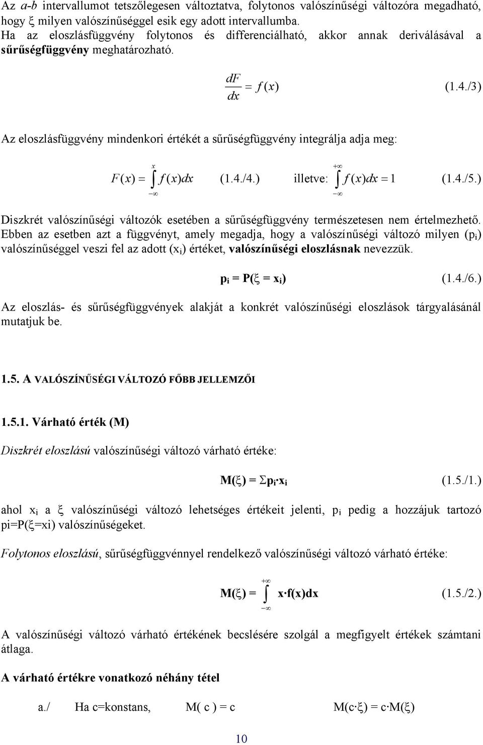 /3) dx Az eloszlásfüggvéy midekori értékét a sűrűségfüggvéy itegrálja adja meg: x F ( x) = f ( x) dx (.4./4.) illetve: f ( x) dx = (.4./5.