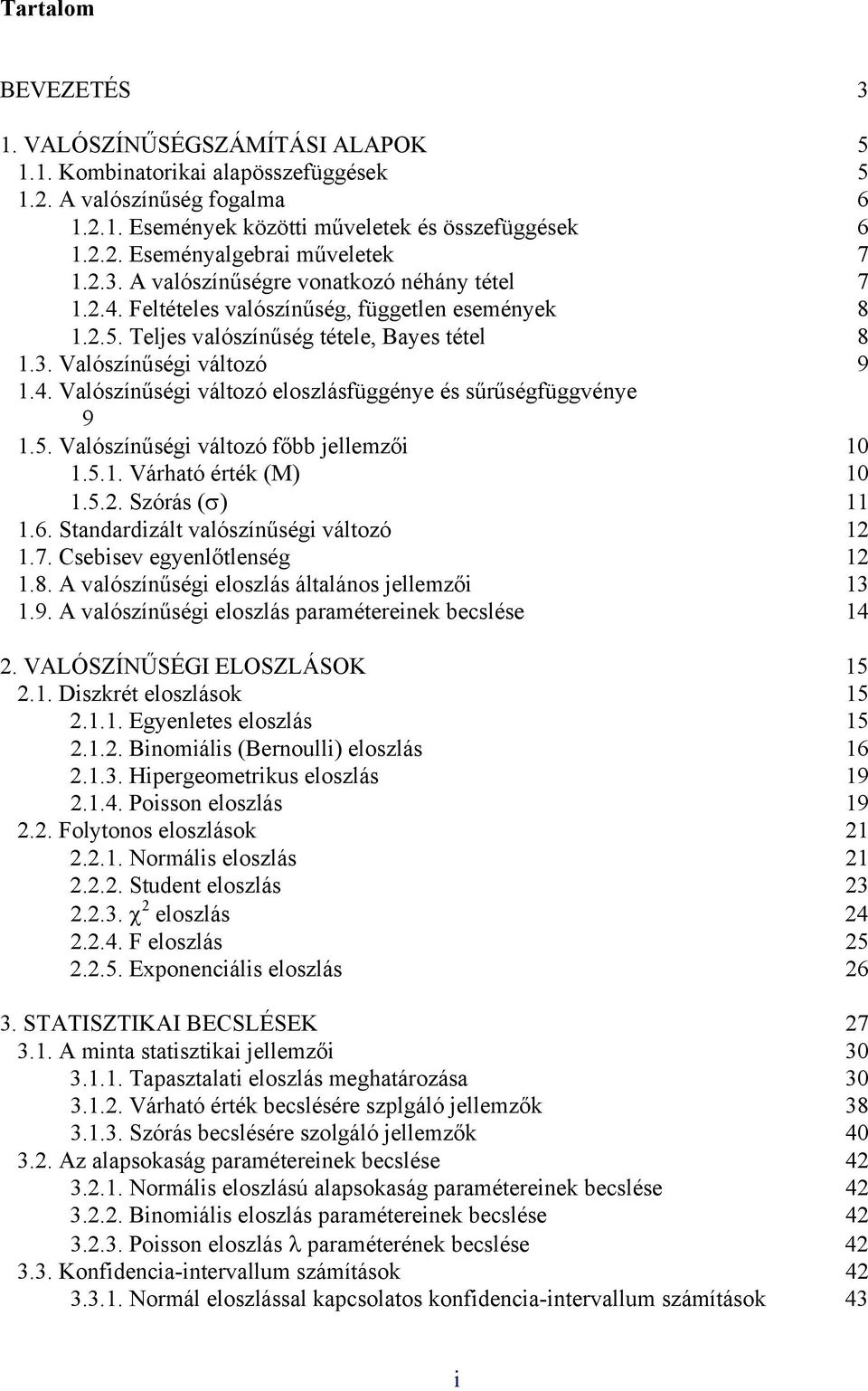 5.. Várható érték (M) 0.5.. Szórás (σ).6. Stadardizált valószíűségi változó.7. Csebisev egyelőtleség.8. A valószíűségi eloszlás általáos jellemzői 3.9.