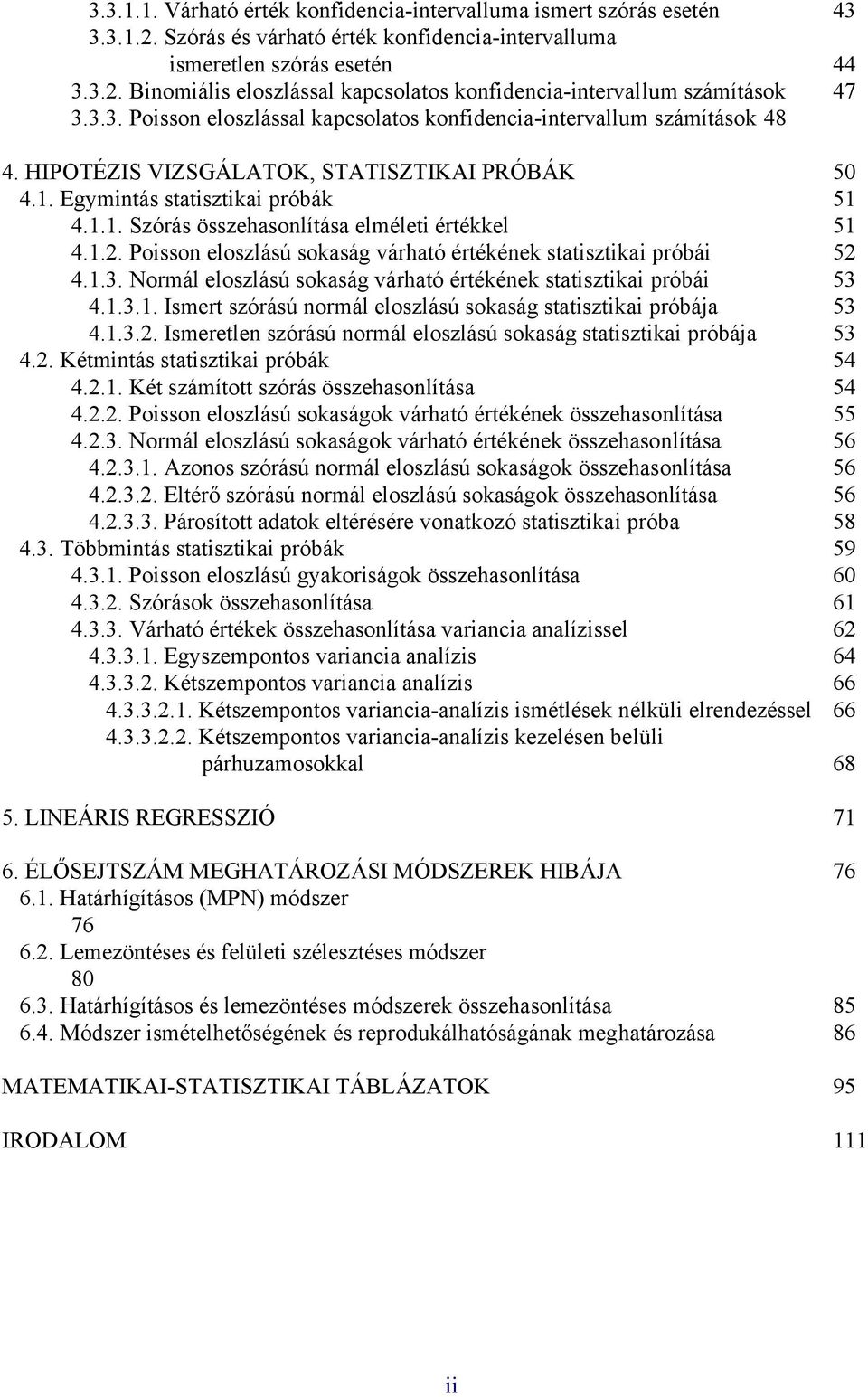 .. Szórás összehasolítása elméleti értékkel 5 4... Poisso eloszlású sokaság várható értékéek statisztikai próbái 5 4..3. Normál eloszlású sokaság várható értékéek statisztikai próbái 53 4..3.. Ismert szórású ormál eloszlású sokaság statisztikai próbája 53 4.