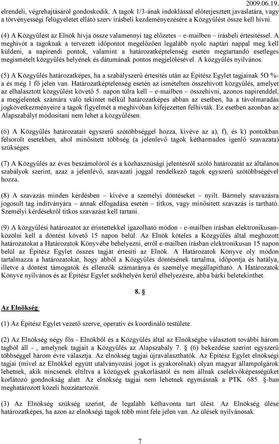 A meghívót a tagoknak a tervezett időpontot megelőzően legalább nyolc naptári nappal meg kell küldeni, a napirendi pontok, valamint a határozatképtelenség esetén megtartandó esetleges megismételt
