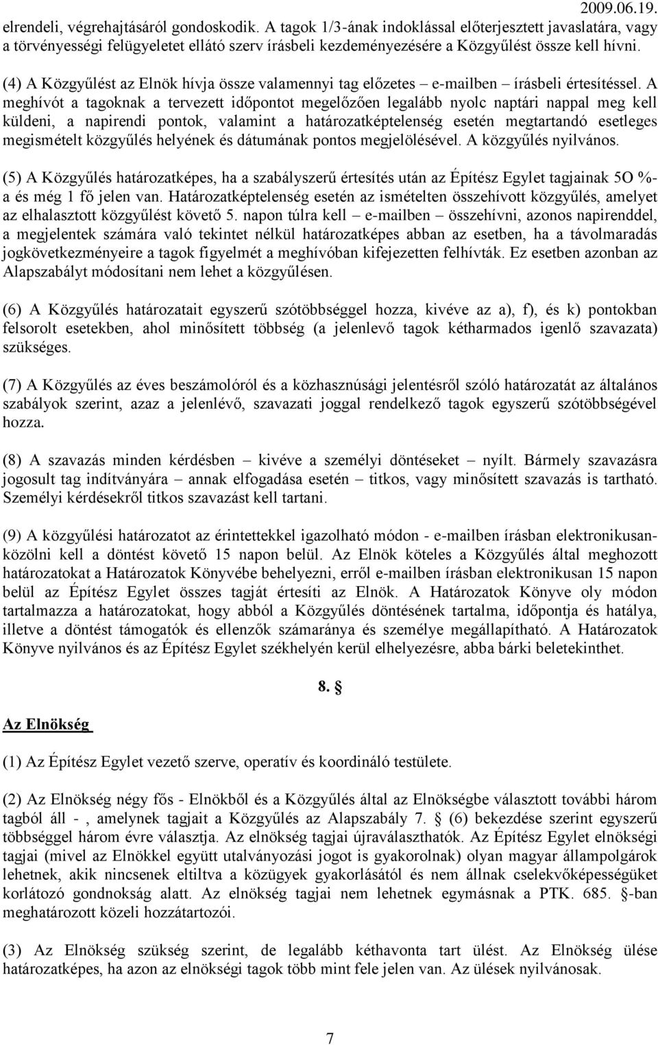 A meghívót a tagoknak a tervezett időpontot megelőzően legalább nyolc naptári nappal meg kell küldeni, a napirendi pontok, valamint a határozatképtelenség esetén megtartandó esetleges megismételt