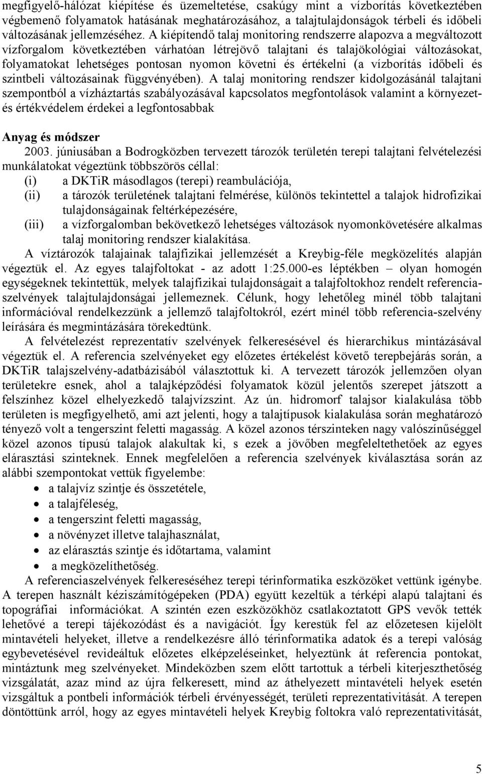 A kiépítendő talaj monitoring rendszerre alapozva a megváltozott vízforgalom következtében várhatóan létrejövő talajtani és talajökológiai változásokat, folyamatokat lehetséges pontosan nyomon