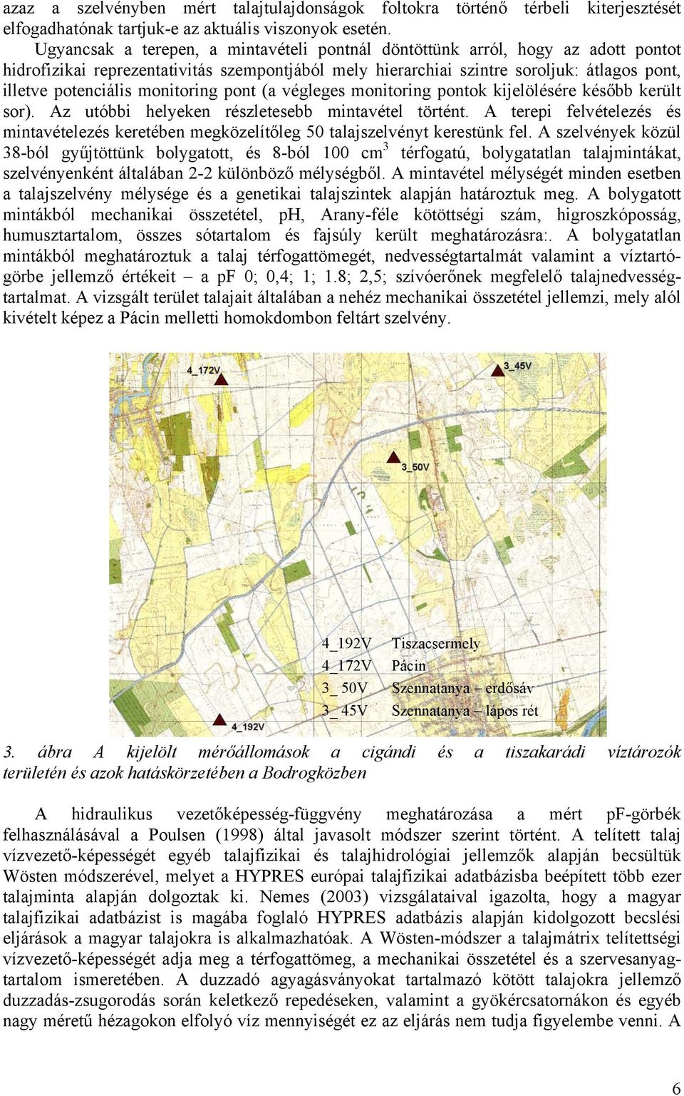 monitoring pont (a végleges monitoring pontok kijelölésére később került sor). Az utóbbi helyeken részletesebb mintavétel történt.