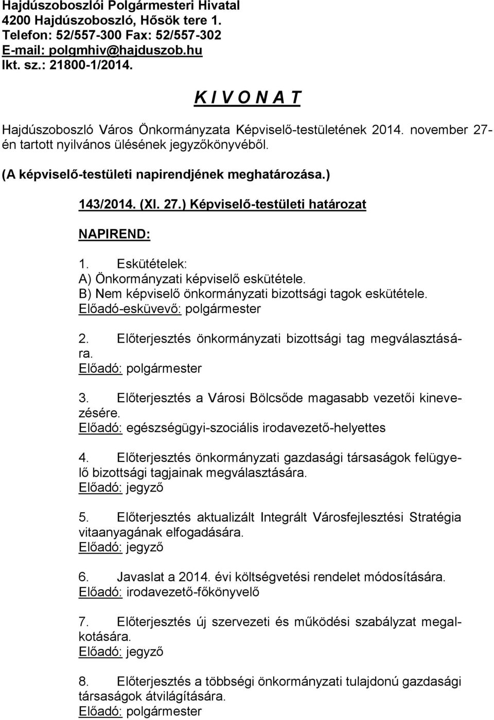 (XI. 27.) Képviselő-testületi határozat NAPIREND: 1. Eskütételek: A) Önkormányzati képviselő eskütétele. B) Nem képviselő önkormányzati bizottsági tagok eskütétele. Előadó-esküvevő: polgármester 2.