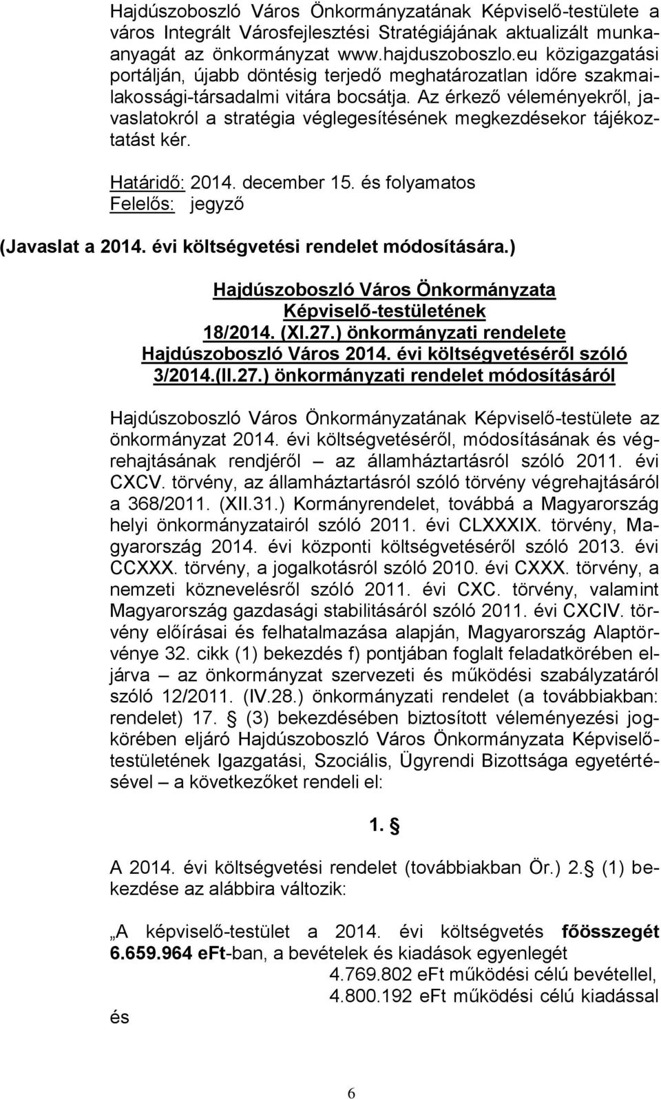 Az érkező véleményekről, javaslatokról a stratégia véglegesítésének megkezdésekor tájékoztatást kér. Határidő: 2014. december 15. és folyamatos (Javaslat a 2014.