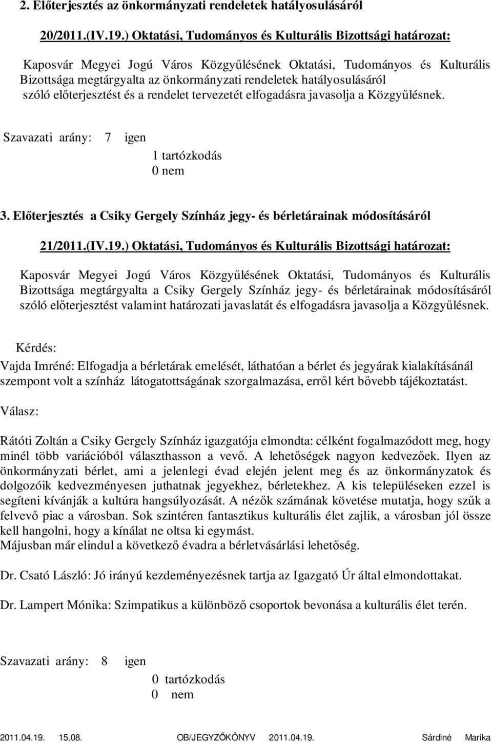 Közgyűlésnek. Szavazati arány: 7 igen 1 tartózkodás 3. Előterjesztés a Csiky Gergely Színház jegy- és bérletárainak módosításáról 21/2011.(IV.19.