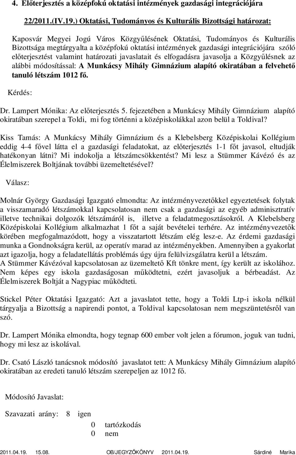 elfogadásra javasolja a Közgyűlésnek az alábbi módosítással: A Munkácsy Mihály Gimnázium alapító okiratában a felvehető tanuló létszám 1012 fő. Kérdés: Dr. Lampert Mónika: Az előterjesztés 5.