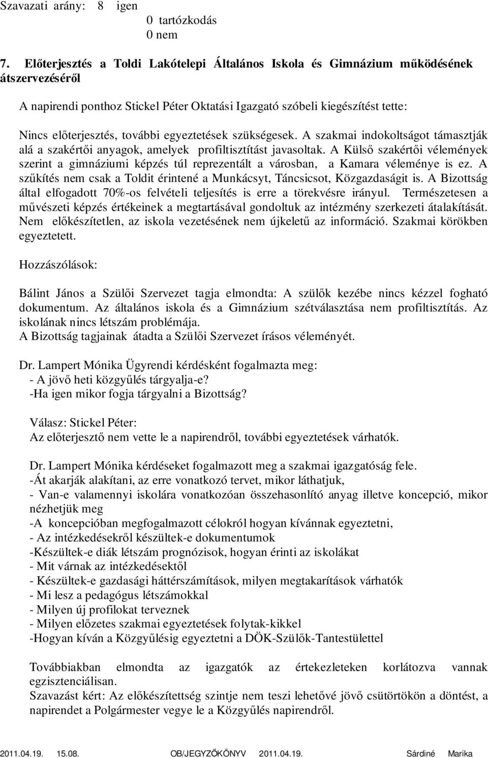 egyeztetések szükségesek. A szakmai indokoltságot támasztják alá a szakértői anyagok, amelyek profiltisztítást javasoltak.