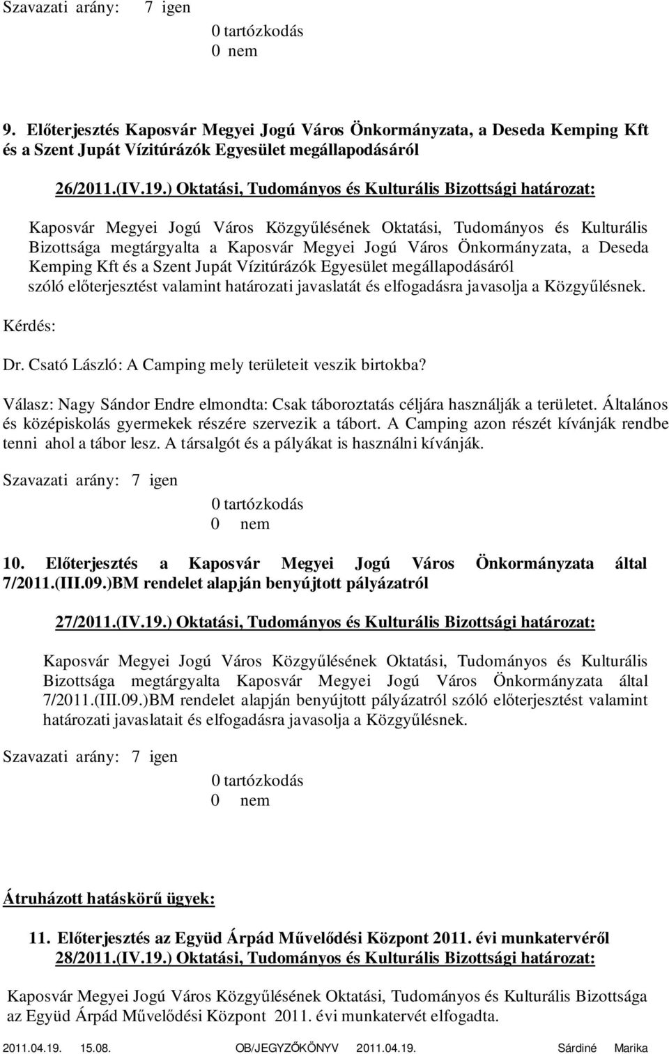 előterjesztést valamint határozati javaslatát és elfogadásra javasolja a Közgyűlésnek. Kérdés: Dr. Csató László: A Camping mely területeit veszik birtokba?