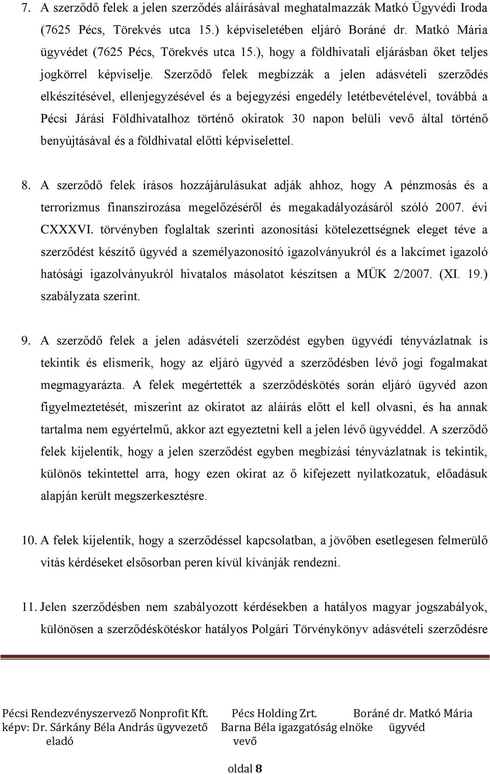 Szerződő felek megbízzák a jelen adásvételi szerződés elkészítésével, ellenjegyzésével és a bejegyzési engedély letétbevételével, továbbá a Pécsi Járási Földhivatalhoz történő okiratok 30 napon