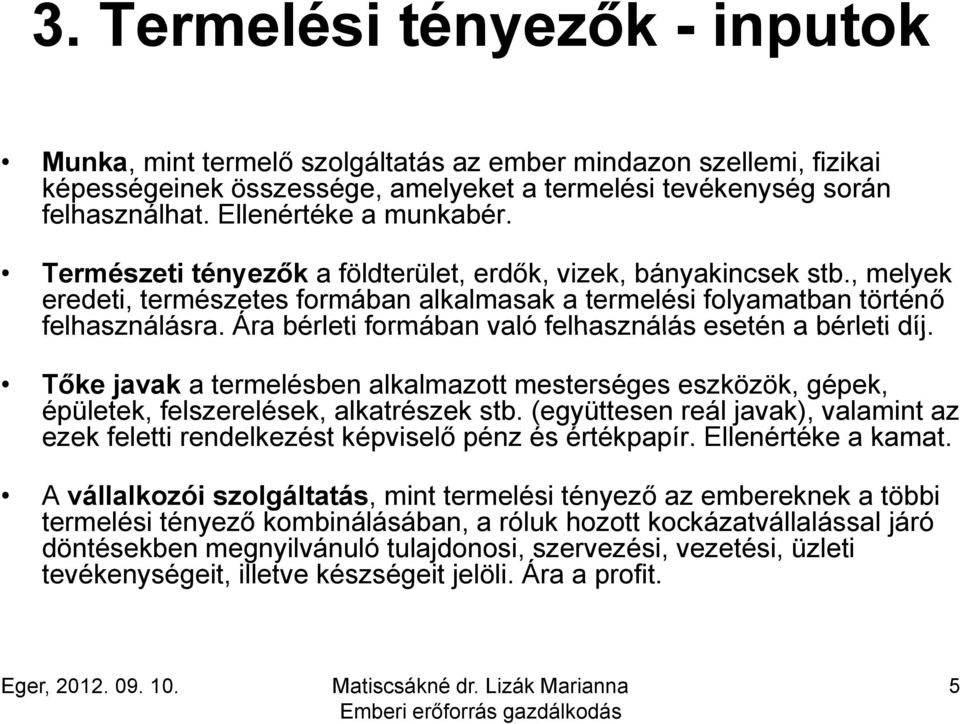 Ára bérleti formában való felhasználás esetén a bérleti díj. Tőke javak a termelésben alkalmazott mesterséges eszközök, gépek, épületek, felszerelések, alkatrészek stb.