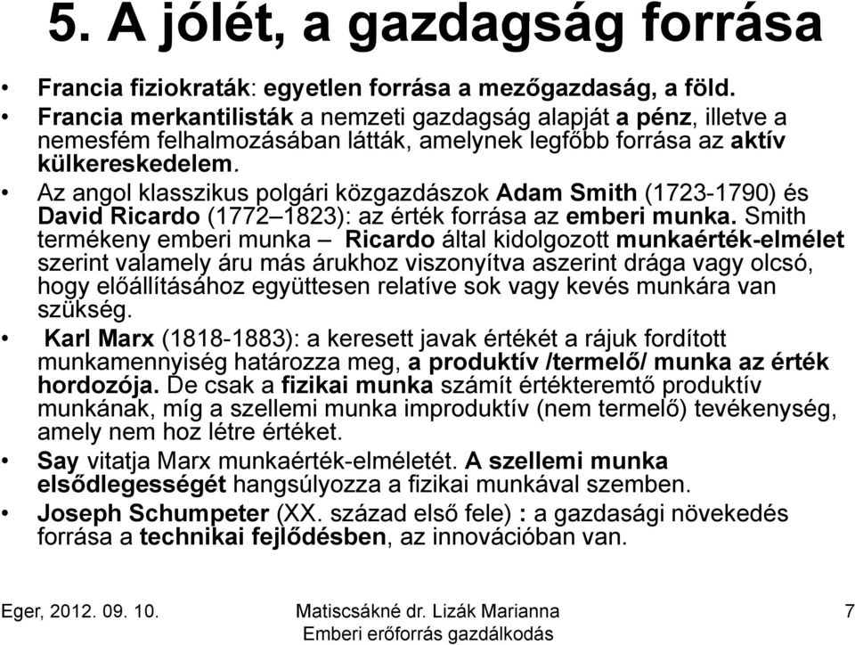 Az angol klasszikus polgári közgazdászok Adam Smith (1723-1790) és David Ricardo (1772 1823): az érték forrása az emberi munka.