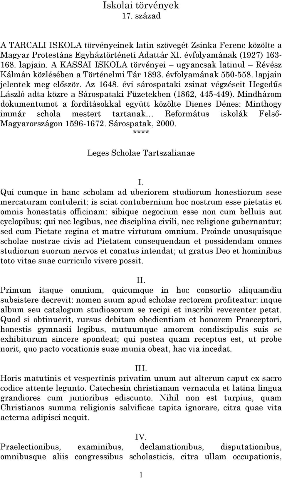 évi sárospataki zsinat végzéseit Hegedűs László adta közre a Sárospataki Füzetekben (1862, 445-449).