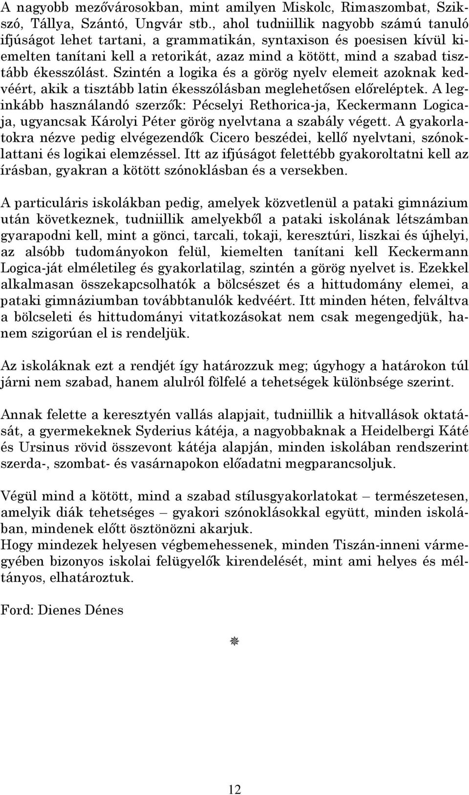 Szintén a logika és a görög nyelv elemeit azoknak kedvéért, akik a tisztább latin ékesszólásban meglehetősen előreléptek.