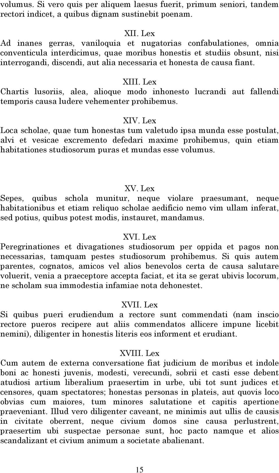 de causa fiant. XIII. Lex Chartis lusoriis, alea, alioque modo inhonesto lucrandi aut fallendi temporis causa ludere vehementer prohibemus. XIV.