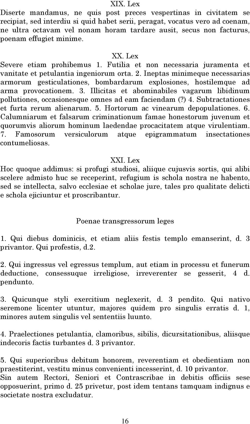 Ineptas minimeque necessarias armorum gesticulationes, bombardarum explosiones, hostilemque ad arma provocationem. 3.