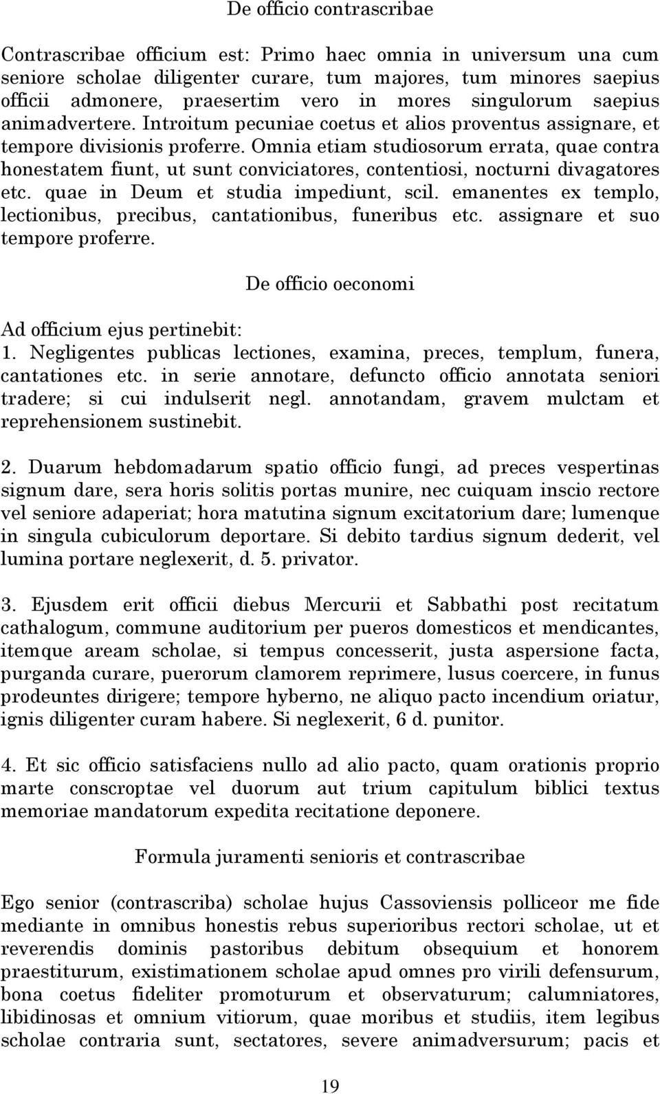 Omnia etiam studiosorum errata, quae contra honestatem fiunt, ut sunt conviciatores, contentiosi, nocturni divagatores etc. quae in Deum et studia impediunt, scil.