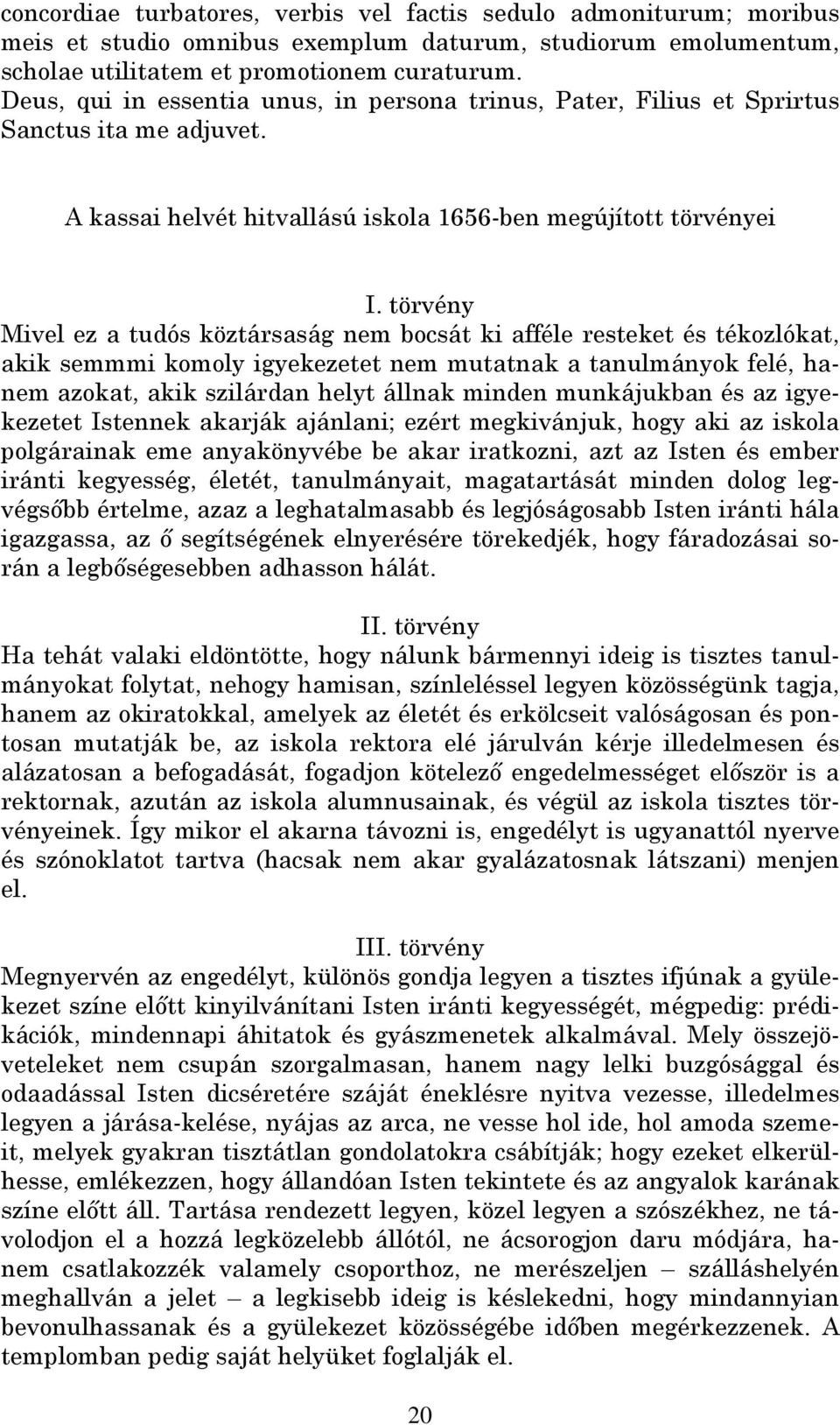 törvény Mivel ez a tudós köztársaság nem bocsát ki afféle resteket és tékozlókat, akik semmmi komoly igyekezetet nem mutatnak a tanulmányok felé, hanem azokat, akik szilárdan helyt állnak minden