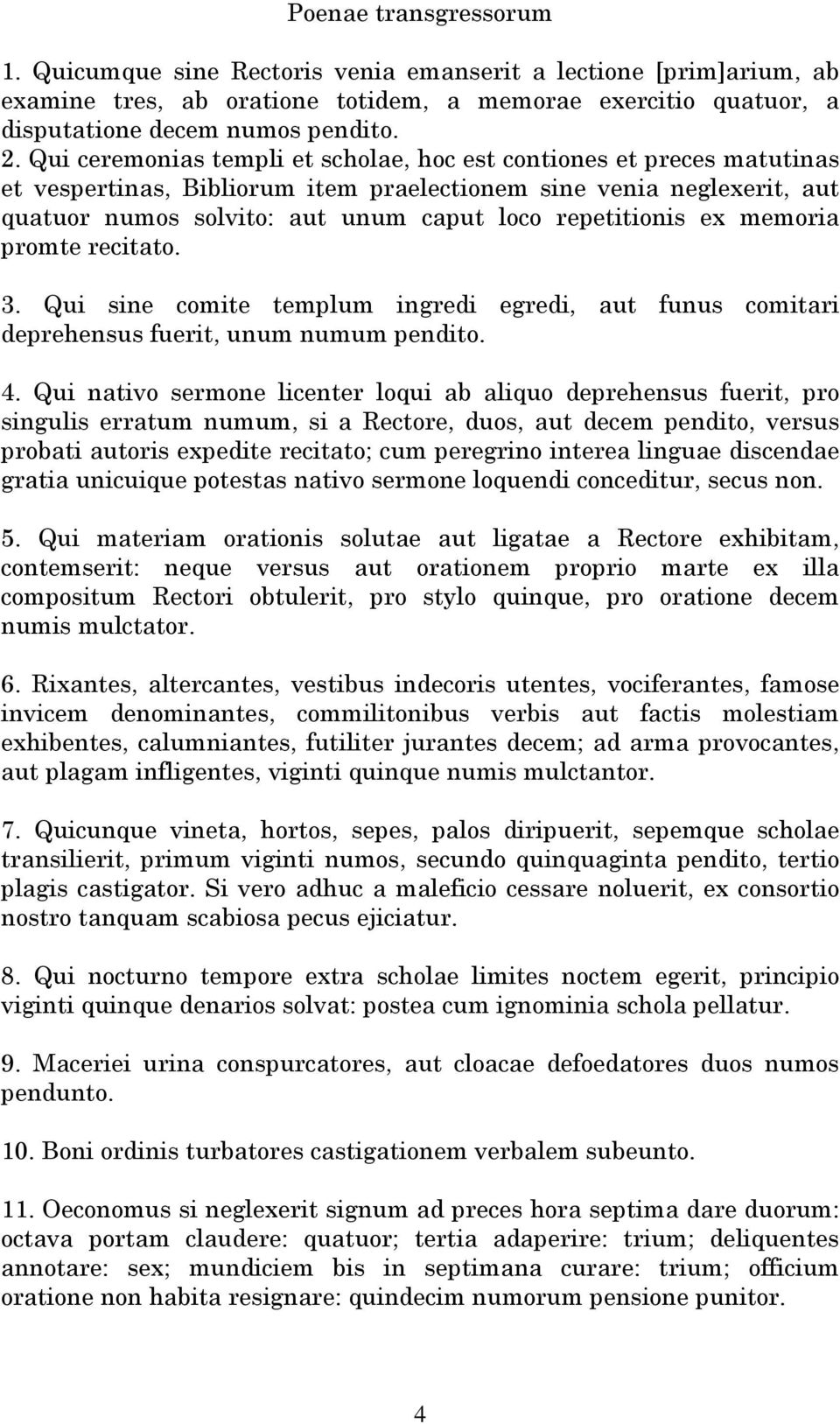 ex memoria promte recitato. 3. Qui sine comite templum ingredi egredi, aut funus comitari deprehensus fuerit, unum numum pendito. 4.