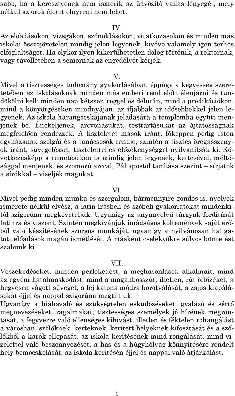 Ha olykor ilyen kikerülhetetlen dolog történik, a rektornak, vagy távollétében a seniornak az engedélyét kérjék. V.