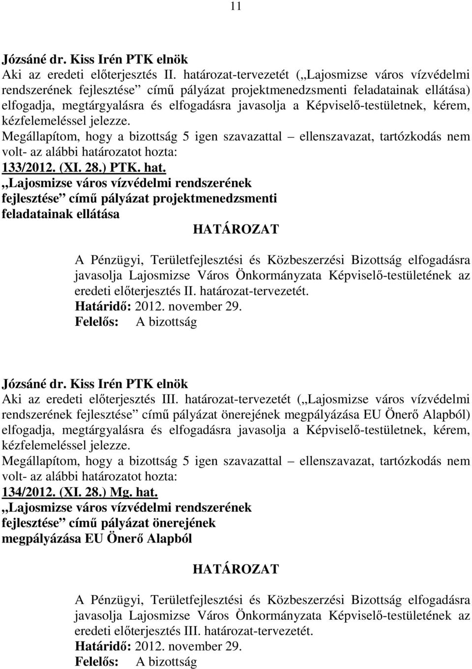 Képviselı-testületnek, kérem, kézfelemeléssel jelezze. 133/2012. (XI. 28.) PTK. hat.