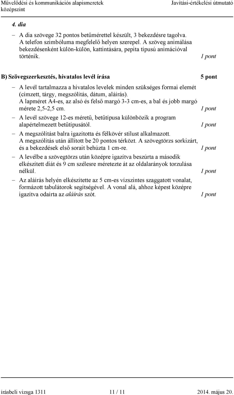 B) Szövegszerkesztés, hivatalos levél írása 5 pont A levél tartalmazza a hivatalos levelek minden szükséges formai elemét (címzett, tárgy, megszólítás, dátum, aláírás).