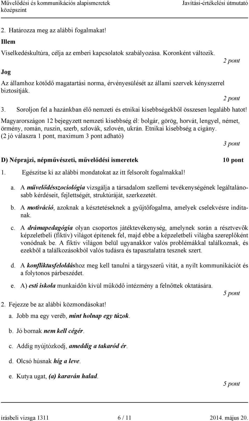 Soroljon fel a hazánkban élő nemzeti és etnikai kisebbségekből összesen legalább hatot!