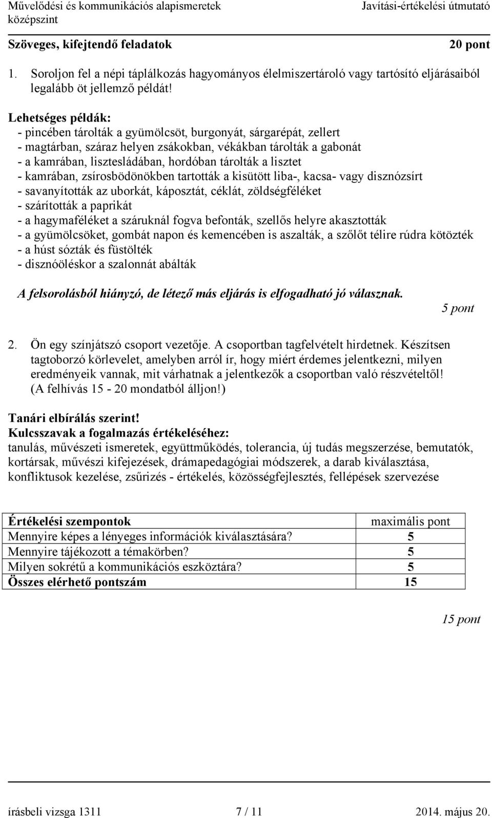lisztet - kamrában, zsírosbödönökben tartották a kisütött liba-, kacsa- vagy disznózsírt - savanyították az uborkát, káposztát, céklát, zöldségféléket - szárították a paprikát - a hagymaféléket a