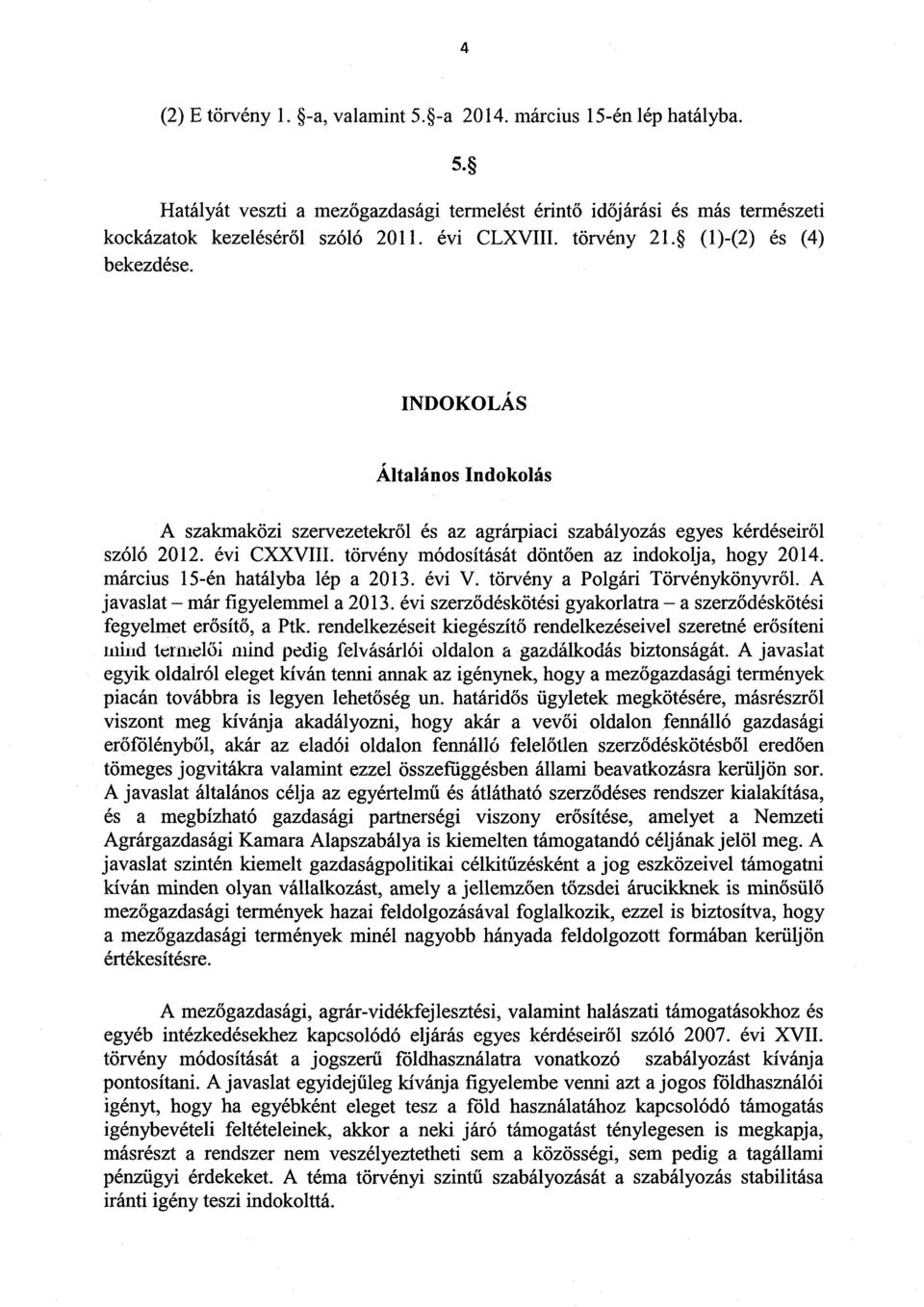 törvény módosítását döntően az indokolja, hogy 2014. március 15-én hatályba lép a 2013. évi V. törvény a Polgári Törvénykönyvr ől. A javaslat már figyelemmel a 2013.