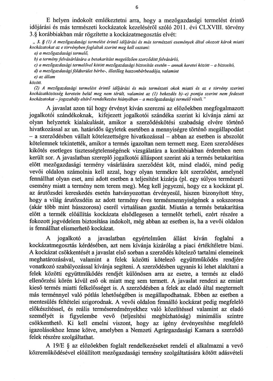 (1) A mezőgazdasági termelést érintő időjárási és más természeti események által okozott károk miatti kockázatokat az e törvényben foglaltak szerint meg kell osztani: a) a mezőgazdasági termelő, b) a