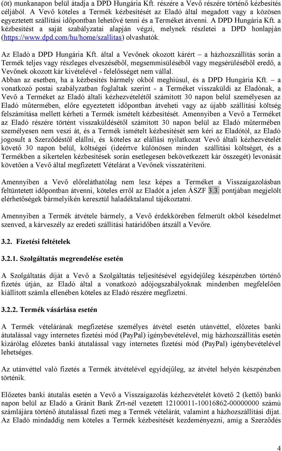 a kézbesítést a saját szabályzatai alapján végzi, melynek részletei a DPD honlapján (https://www.dpd.com/hu/home/szallitas) olvashatók. Az Eladó a DPD Hungária Kft.