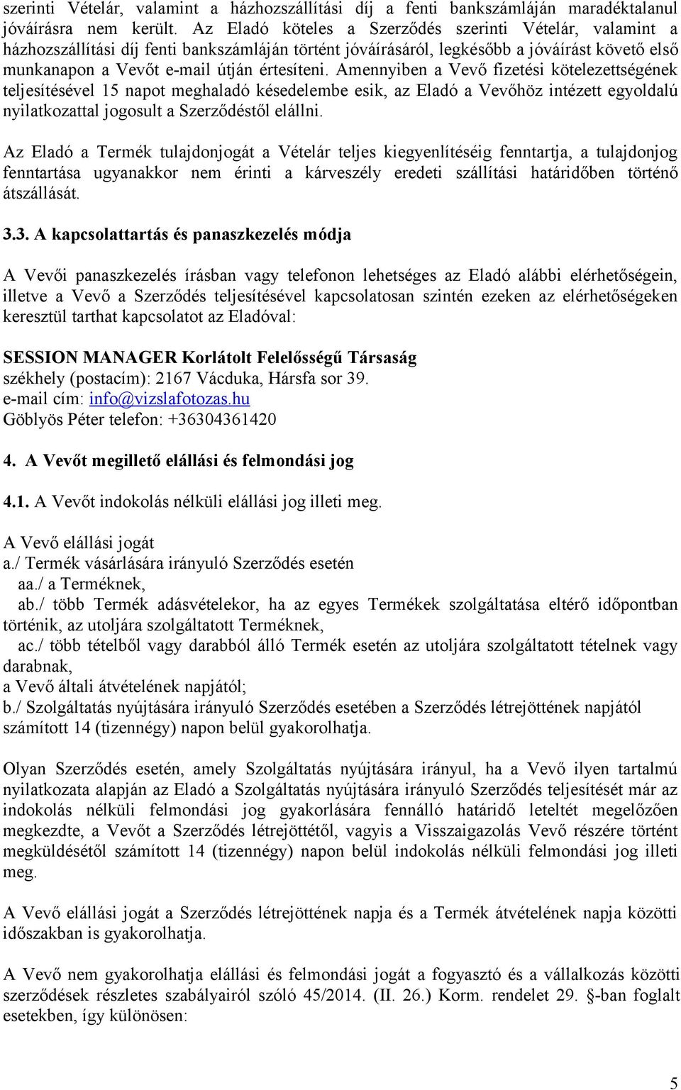 Amennyiben a Vevő fizetési kötelezettségének teljesítésével 15 napot meghaladó késedelembe esik, az Eladó a Vevőhöz intézett egyoldalú nyilatkozattal jogosult a Szerződéstől elállni.