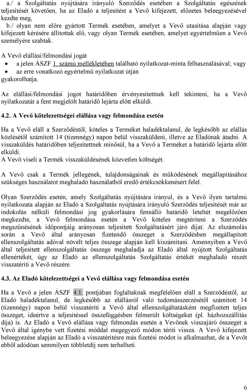 A Vevő elállási/felmondási jogát a jelen ÁSZF 1. számú mellékletében található nyilatkozat-minta felhasználásával; vagy az erre vonatkozó egyértelmű nyilatkozat útján gyakorolhatja.