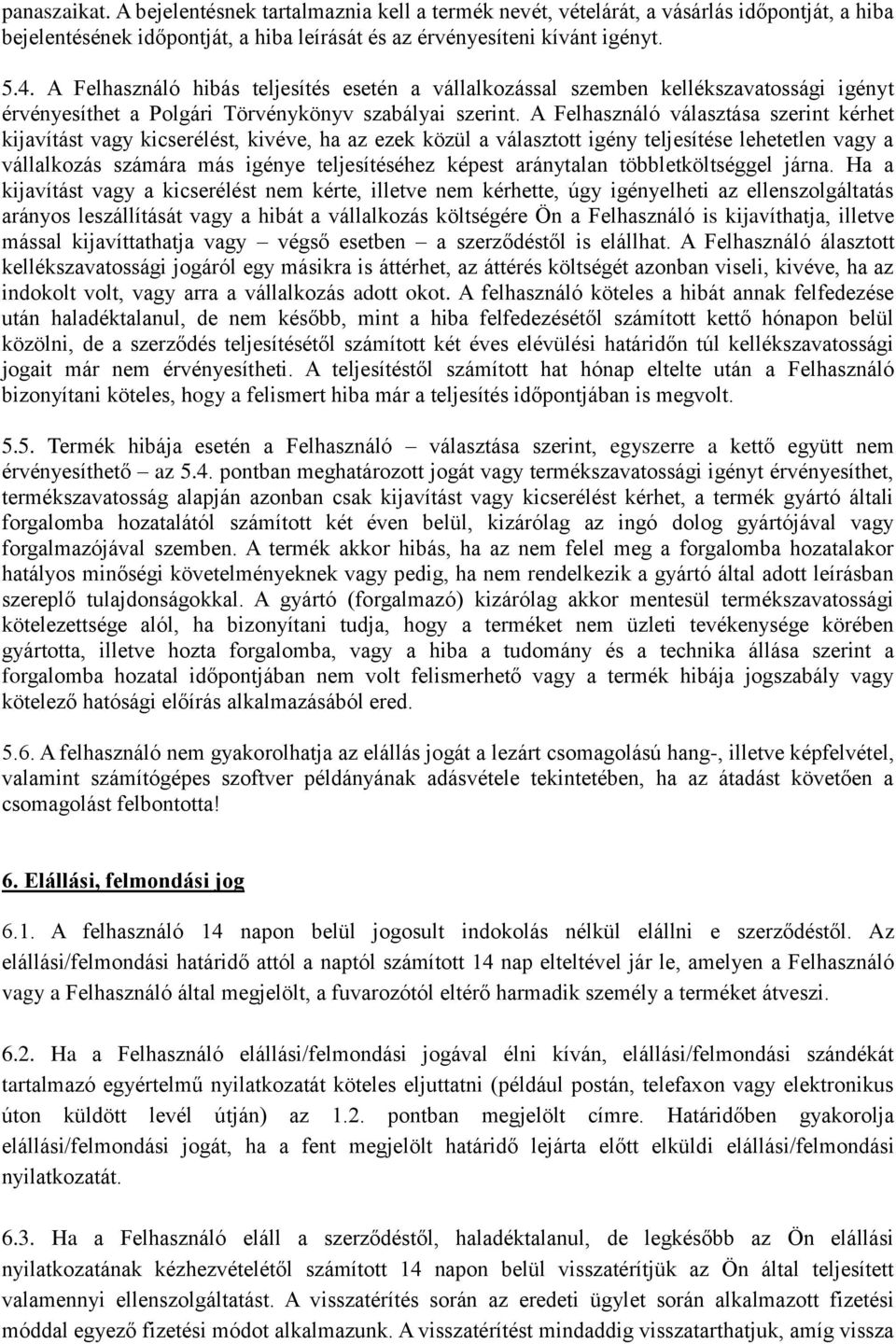 A Felhasználó választása szerint kérhet kijavítást vagy kicserélést, kivéve, ha az ezek közül a választott igény teljesítése lehetetlen vagy a vállalkozás számára más igénye teljesítéséhez képest