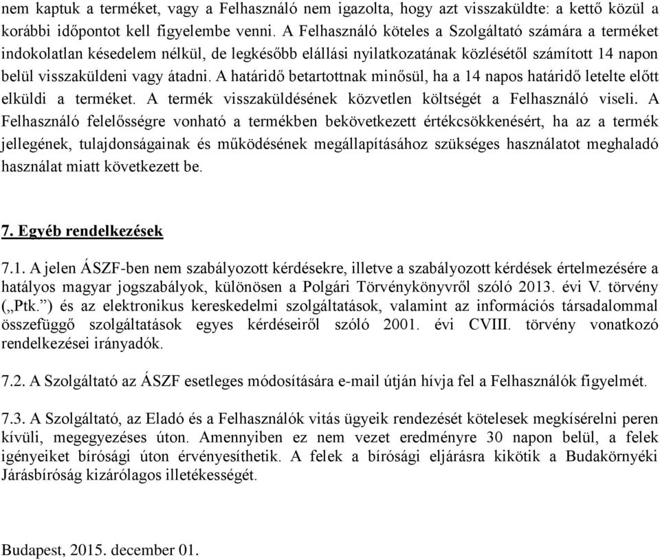 A határidő betartottnak minősül, ha a 14 napos határidő letelte előtt elküldi a terméket. A termék visszaküldésének közvetlen költségét a Felhasználó viseli.